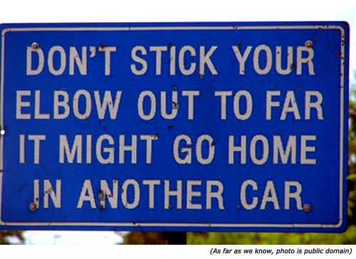 Funny traffic signs and funny warning signs: Don't stick your elbow out too far, it might end up in another car! Funny traffic signs and funny warning signs: Don't stick your elbow out too far, it might end up in another car!