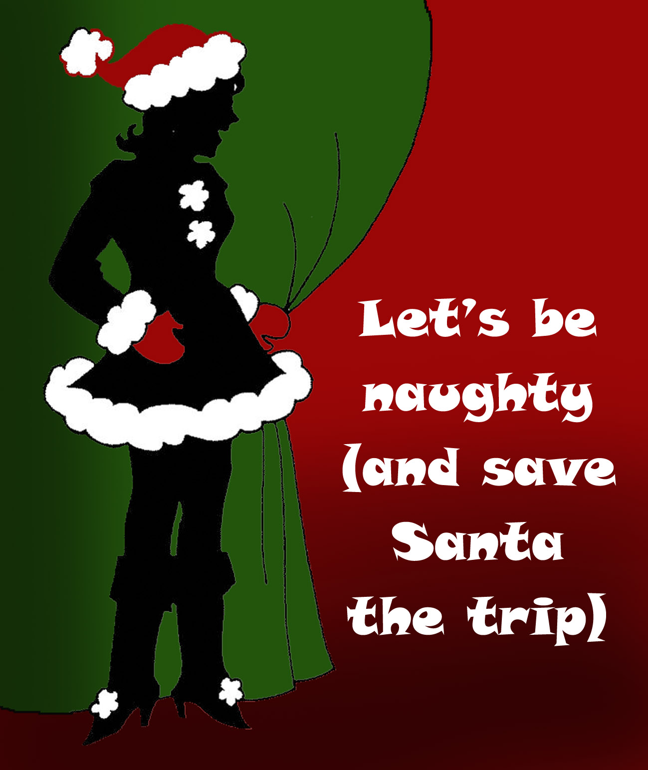 Funny Christmas saying with Christmas girl in silhouette: Let's be naughty and save santa the trip.