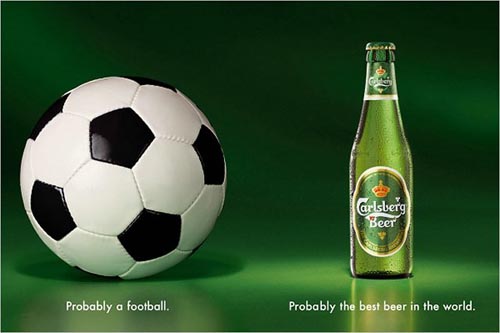 Carlsberg ads - Probably a football. Probably the best beer in the world!