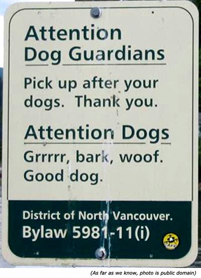 Hilarious signs: Dog poo sign: Attention Dog Guardians! Pick up after your dogs. Thank you. Attention Dogs! Grrrrr, bark, woof. Good dog!