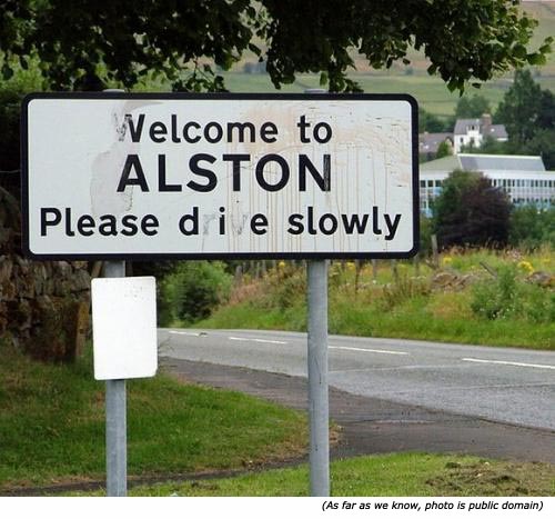 Funny towns signs: Welcome to Alston. Please die slowly!
