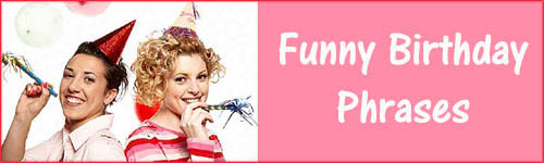 Funny Birthday Phrases & Quotations all Ready for Your ...