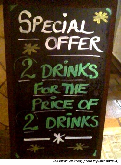 Hilarious sales sign: Special offer. 2 drinks for the price of 2 drinks.