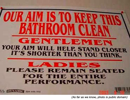 Hilarious signs - Funny bathroom sign with humorous instructions for men and women: Our aim is to keep this bathroom clean. Gentlemen: Your aim will help. Stand closer. It's shorter than you think.