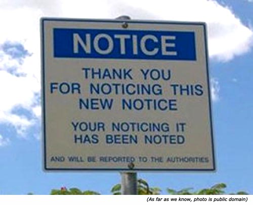 Silly signs and funny notice signs: Notice. Thank you for noticing this new notice. Your noticing it has been noted and will be reported to the authorities!