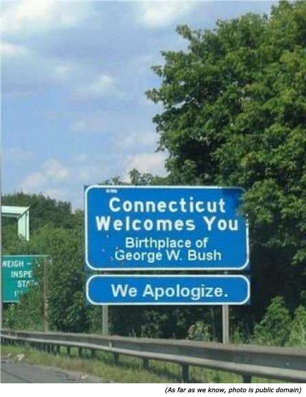 Funny road signs and funny country signs: Connecticut Welcomes You. Birth Place of George W. Bush. We Apologize! 