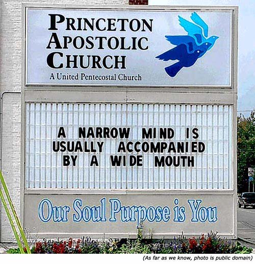 Hilarious sign: Funny church signs: Princeton Apostolic Church: A narrow mind is usually accompanied by a wide mouth!