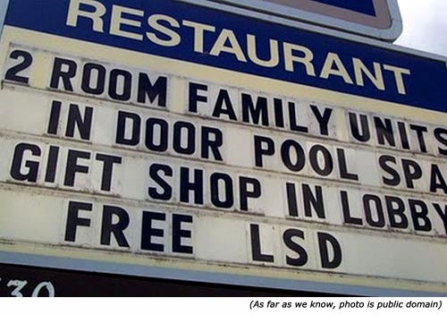 Funny restaurant sign: 2 Room Family Units. In Door Pool Spa. Gift Shop in Lobby. Free LSD.